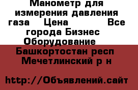 Манометр для измерения давления газа  › Цена ­ 1 200 - Все города Бизнес » Оборудование   . Башкортостан респ.,Мечетлинский р-н